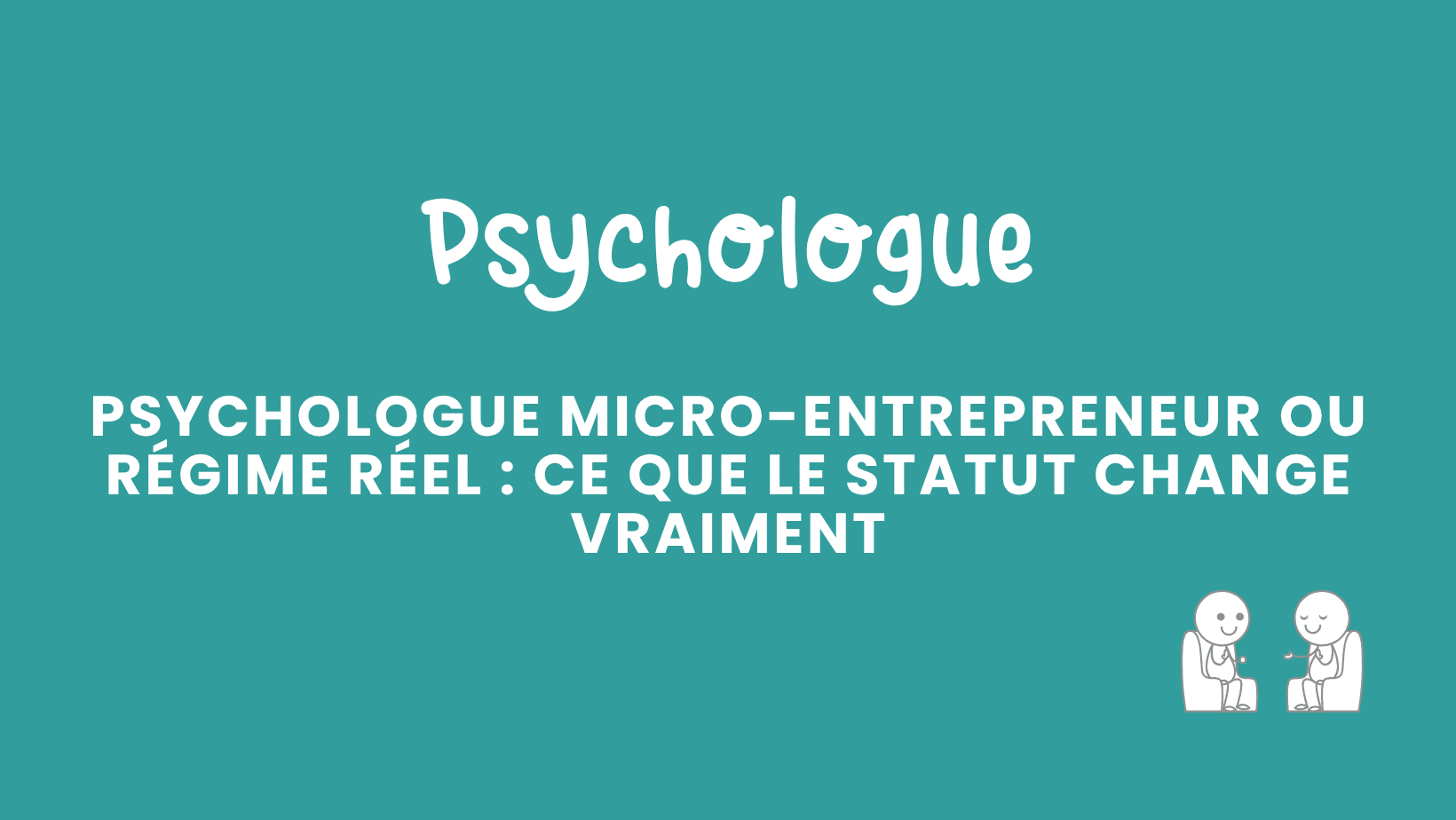 psychologue micro entrepreneur ou régime réel ce que le statut change vraiment