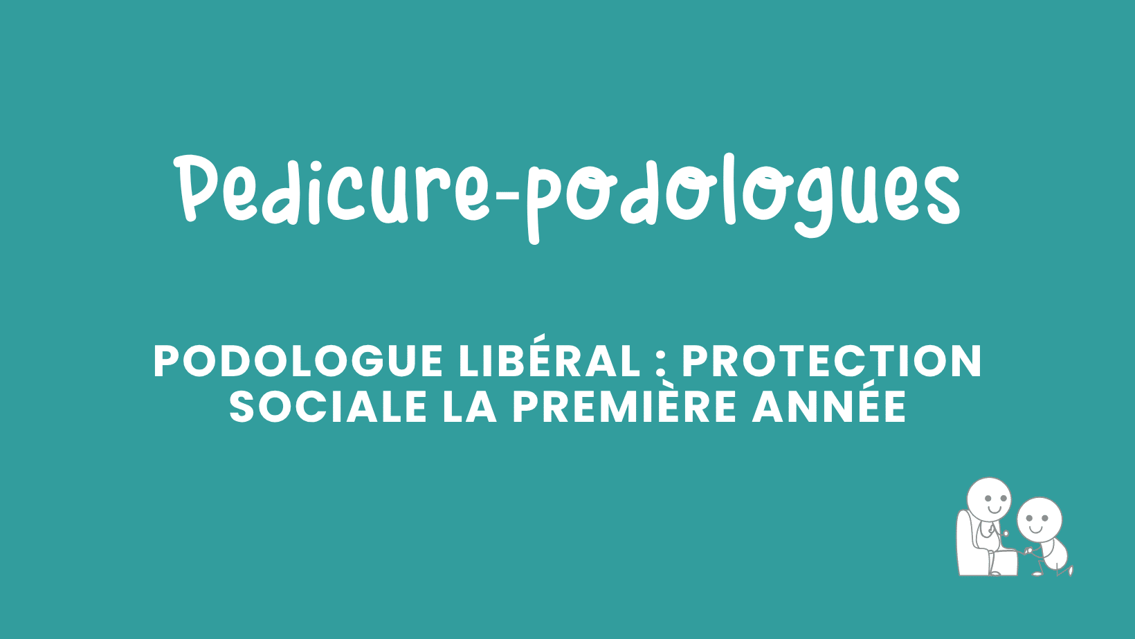 podologue libéral protection sociale la première année